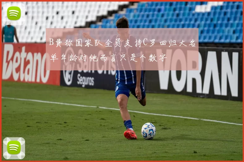 B费称国家队全员支持C罗回归大名单年龄对他而言只是个数字
